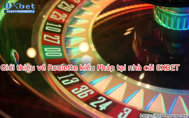 Giới thiệu Roulette kiểu Pháp 8xBet Giới thiệu Roulette kiểu Pháp 8xBet